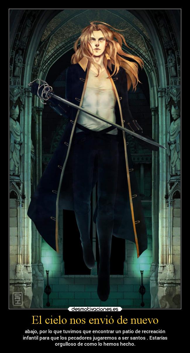 El cielo nos envió de nuevo - abajo, por lo que tuvimos que encontrar un patio de recreación
infantil para que los pecadores jugaremos a ser santos . Estarías
orgulloso de como lo hemos hecho.