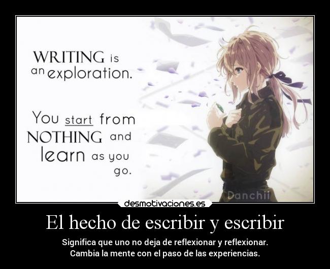 El hecho de escribir y escribir - Significa que uno no deja de reflexionar y reflexionar.
Cambia la mente con el paso de las experiencias.