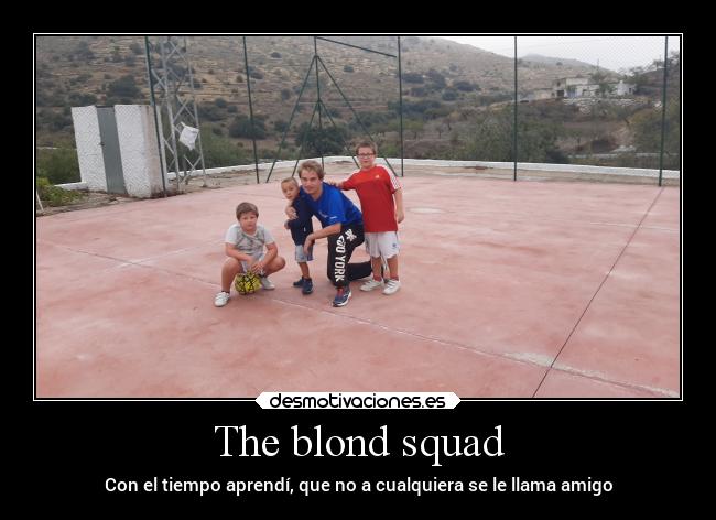 The blond squad - Con el tiempo aprendí, que no a cualquiera se le llama amigo