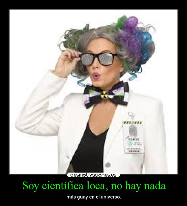 Soy científica loca, no hay nada - más guay en el universo.