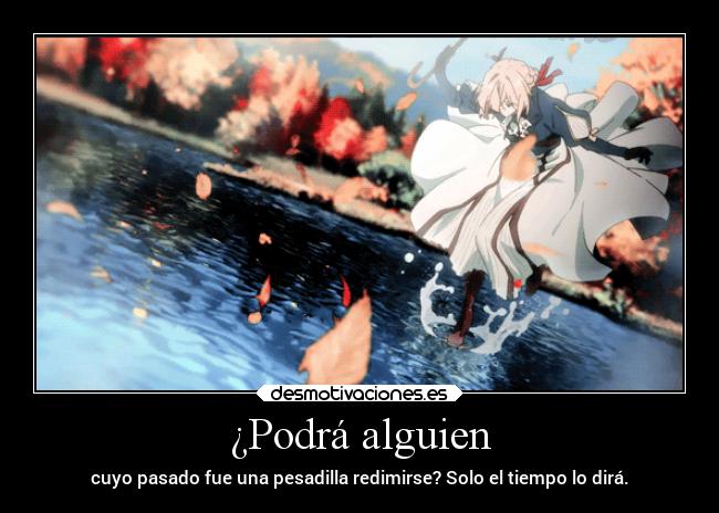 ¿Podrá alguien - cuyo pasado fue una pesadilla redimirse? Solo el tiempo lo dirá.