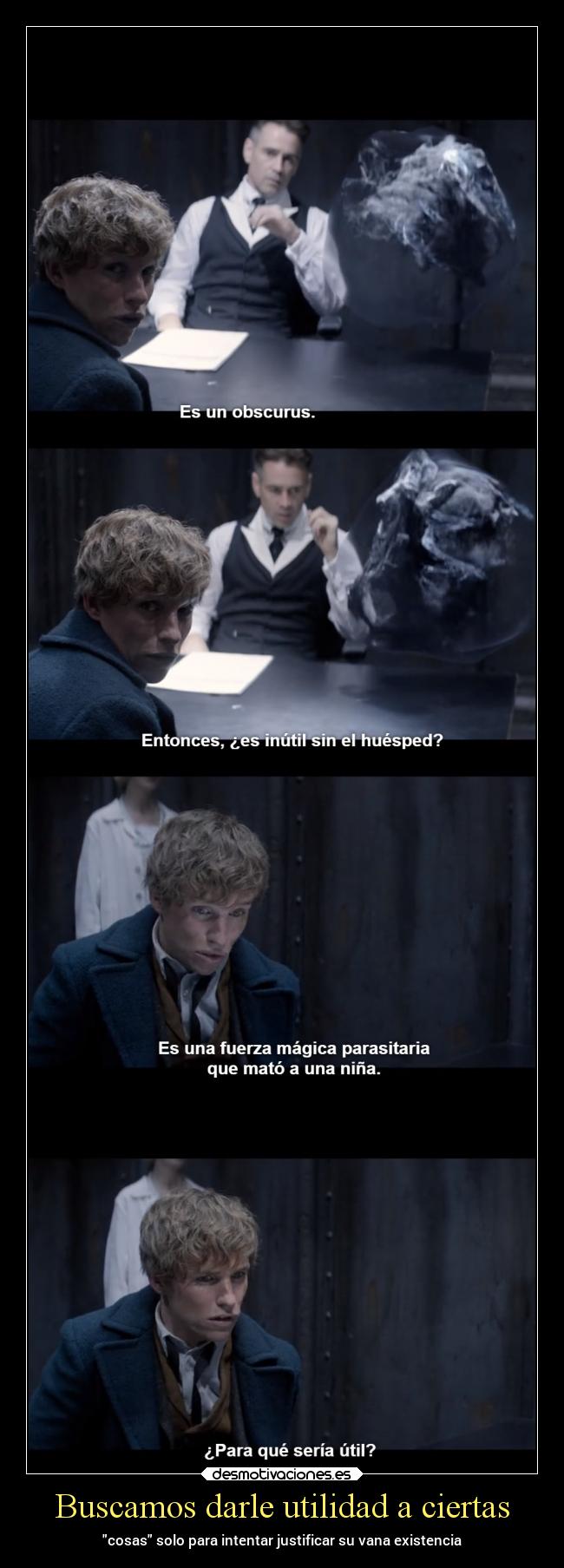Buscamos darle utilidad a ciertas - cosas solo para intentar justificar su vana existencia