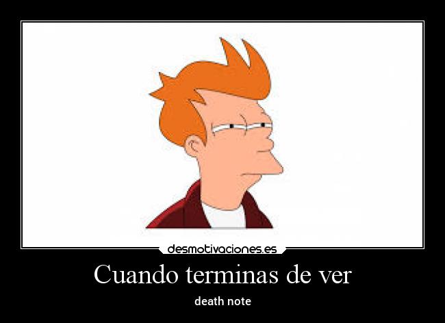 Cuando terminas de ver - death note