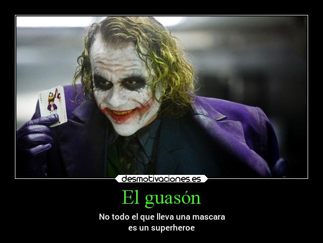 El guasón - No todo el que lleva una mascara
es un superheroe