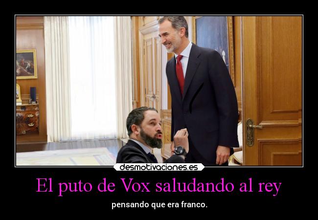 El puto de Vox saludando al rey - pensando que era franco.