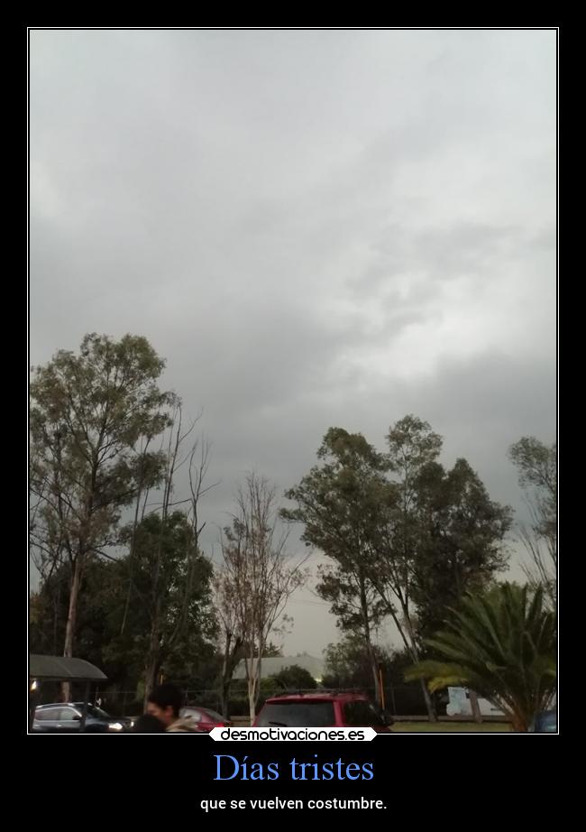 Días tristes - que se vuelven costumbre.