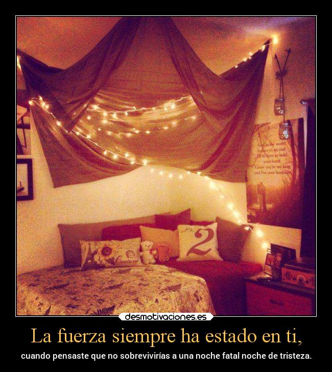 La fuerza siempre ha estado en ti, - 