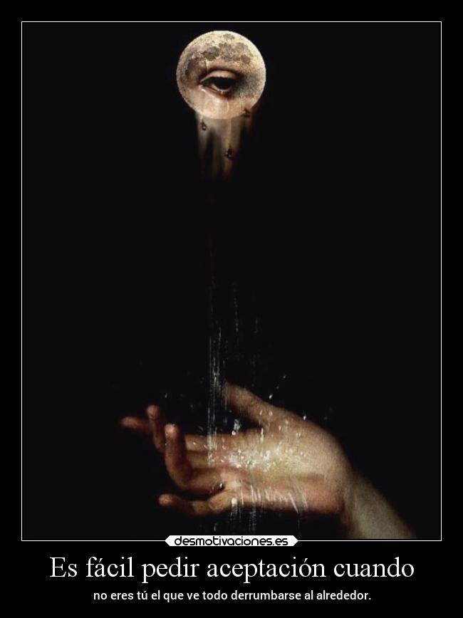 Es fácil pedir aceptación cuando - 