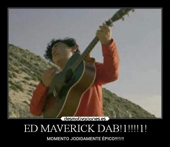 ED MAVERICK DAB!1!!!!1! - MOMENTO JODIDAMENTE ÉPICO!!!1!!