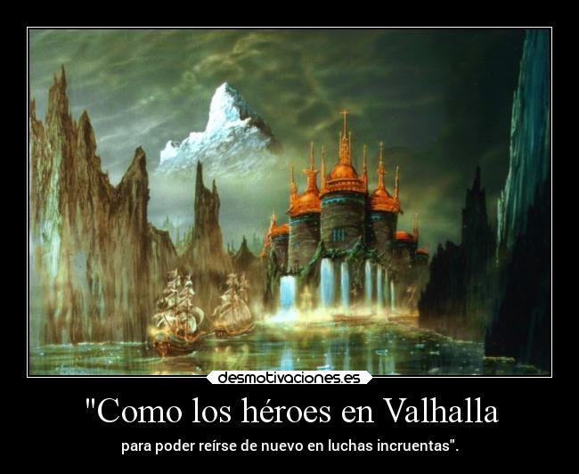 Como los héroes en Valhalla - para poder reírse de nuevo en luchas incruentas.