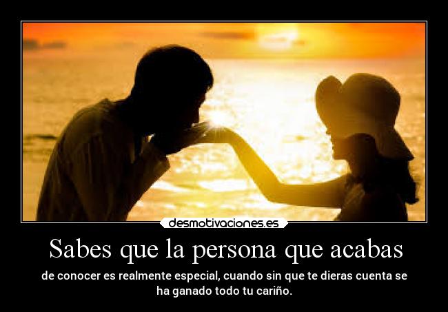 Sabes que la persona que acabas -