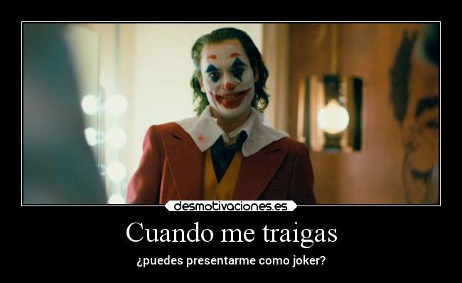 Cuando me traigas - ¿puedes presentarme como joker?