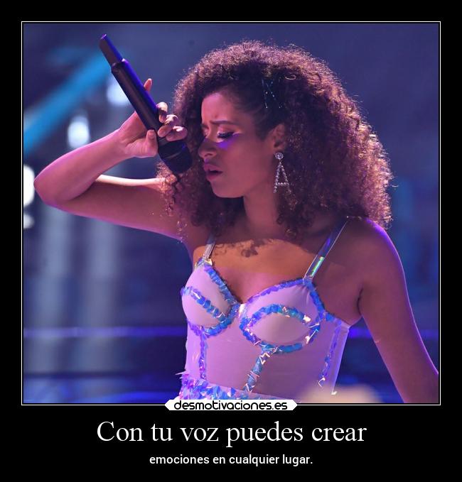 Con tu voz puedes crear - emociones en cualquier lugar.