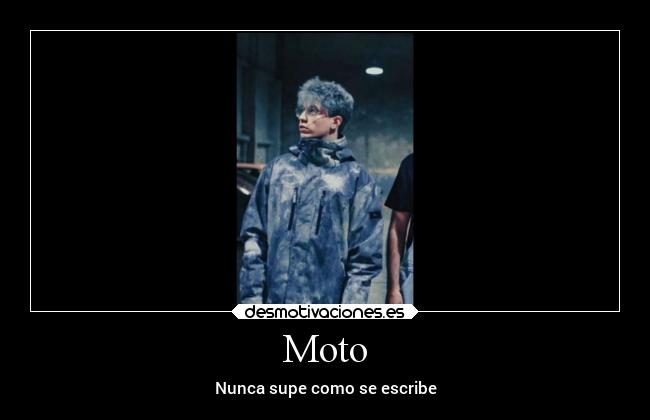 Moto - Nunca supe como se escribe