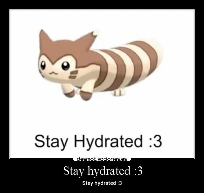 Stay hydrated :3 - 