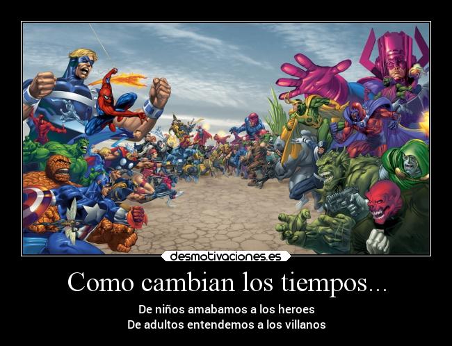 Como cambian los tiempos... - De niños amabamos a los heroes
De adultos entendemos a los villanos