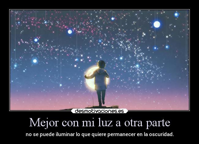 Mejor con mi luz a otra parte - no se puede iluminar lo que quiere permanecer en la oscuridad.