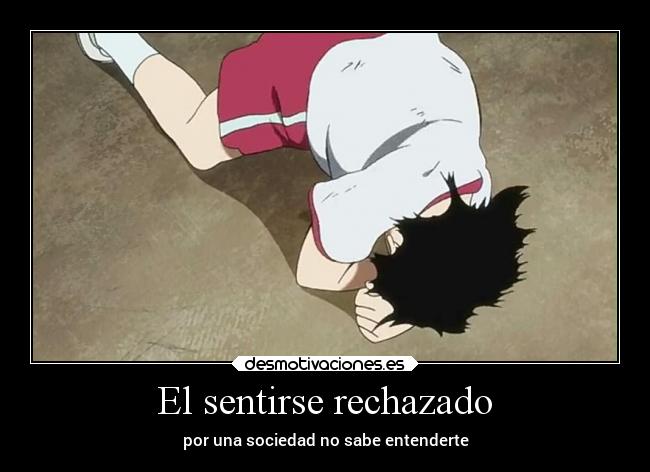 El sentirse rechazado - por una sociedad no sabe entenderte