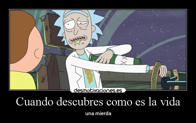 Cuando descubres como es la vida - una mierda