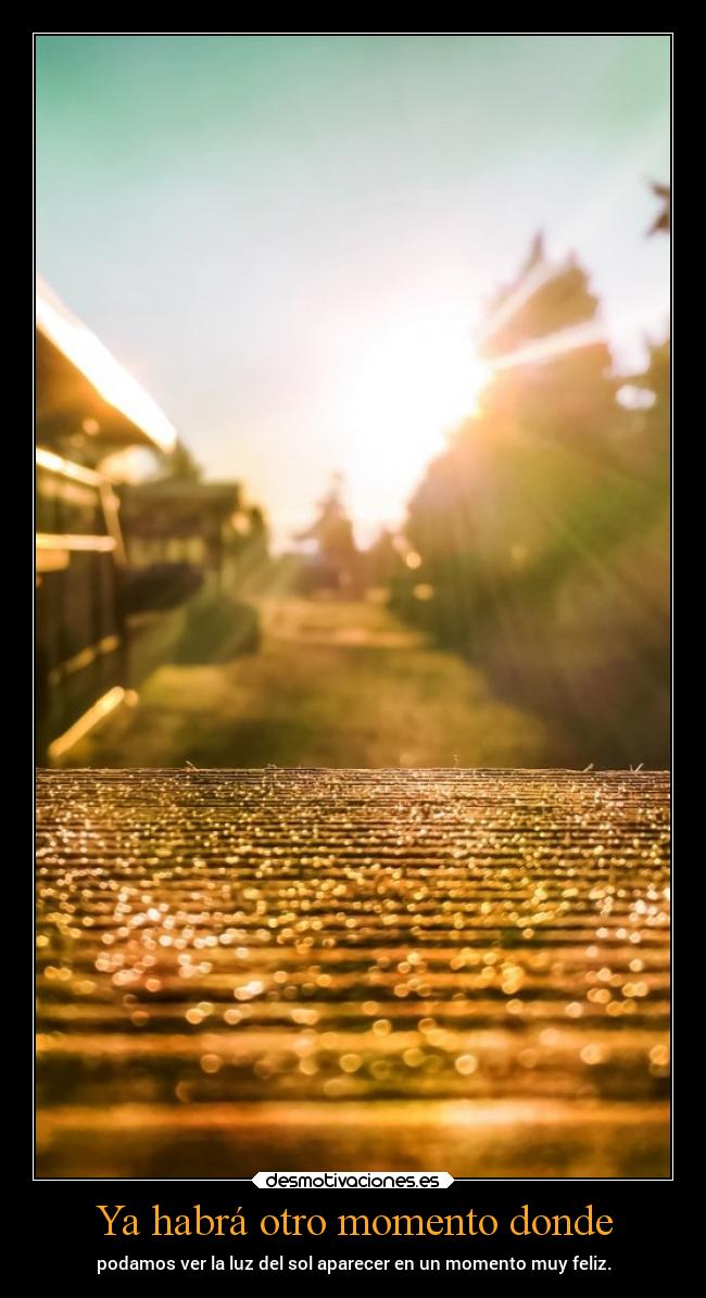 Ya habrá otro momento donde - 