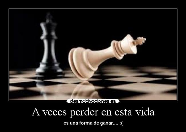 A veces perder en esta vida - es una forma de ganar.... :(