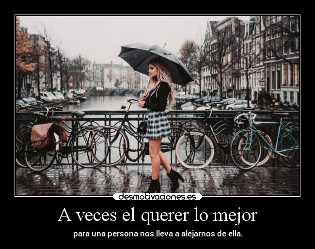 A veces el querer lo mejor - para una persona nos lleva a alejarnos de ella.