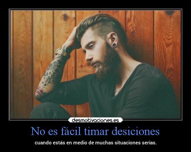 No es fácil timar desiciones -