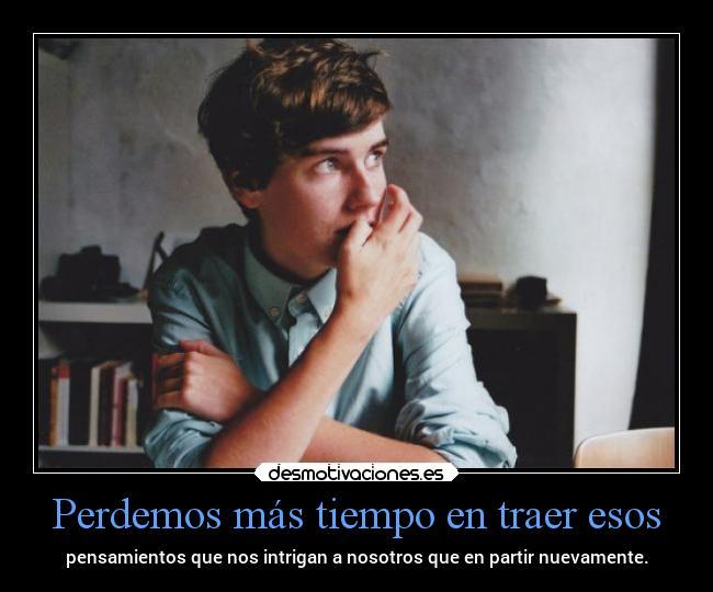 Perdemos más tiempo en traer esos -