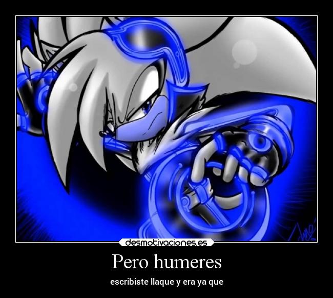 Pero humeres - escribiste llaque y era ya que