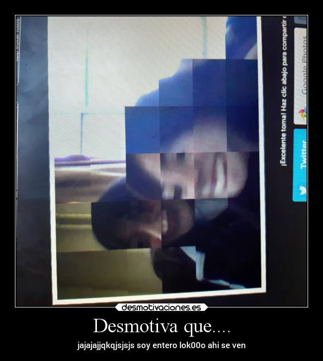 Desmotiva que.... - jajajajjqkqjsjsjs soy entero lok00o ahi se ven
