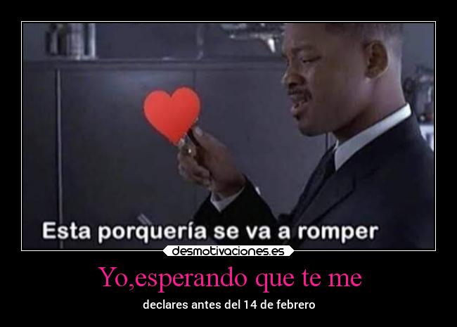 Yo,esperando que te me - declares antes del 14 de febrero