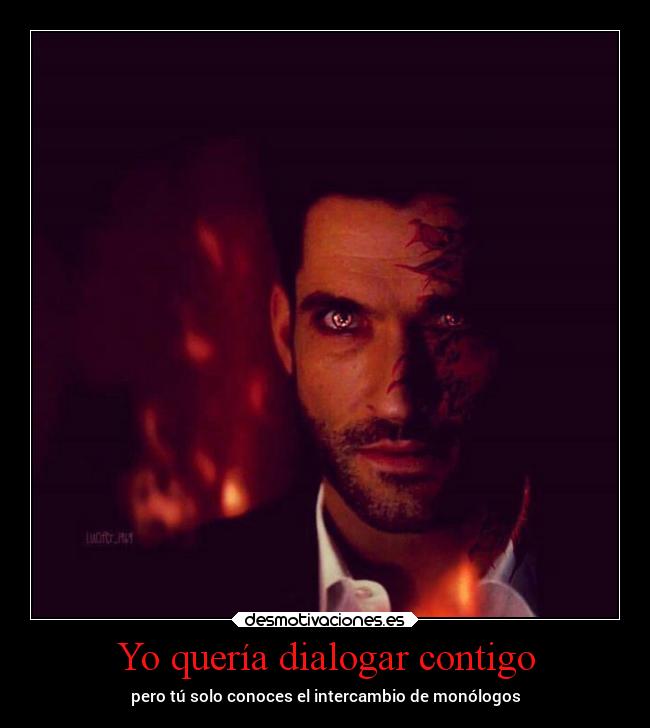 Yo quería dialogar contigo - pero tú solo conoces el intercambio de monólogos