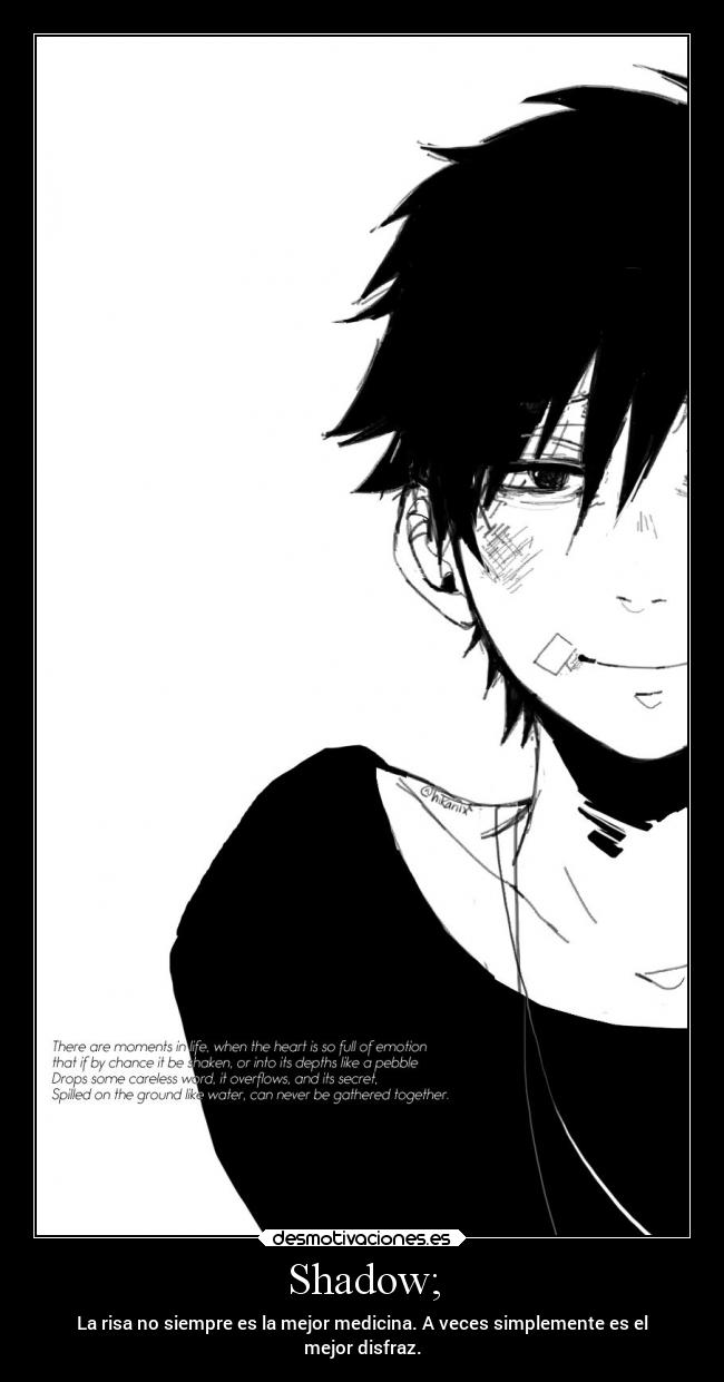 Shadow; - La risa no siempre es la mejor medicina. A veces simplemente es el
mejor disfraz.