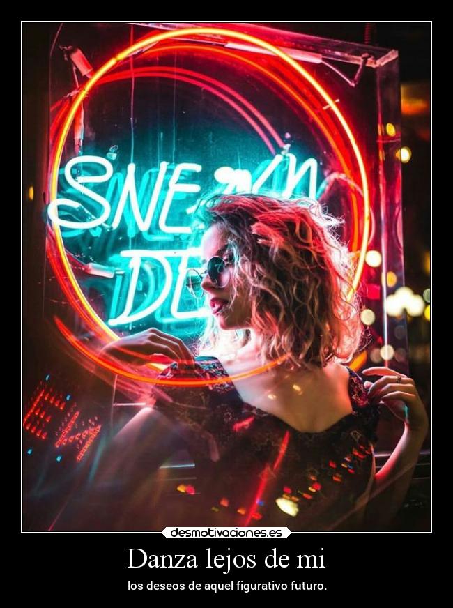 Danza lejos de mi - los deseos de aquel figurativo futuro.