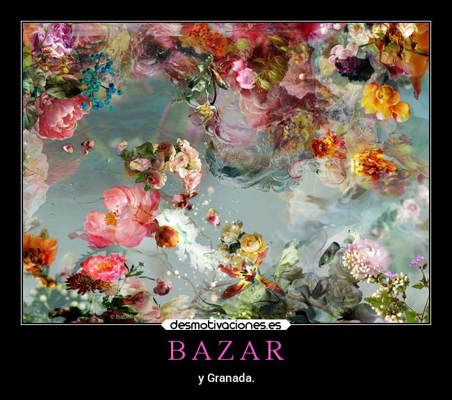 B A Z A R - y Granada.