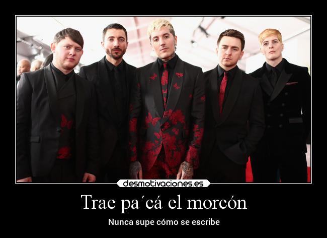 Trae pa´cá el morcón -