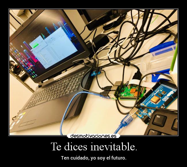 Te dices inevitable. - Ten cuidado, yo soy el futuro.
