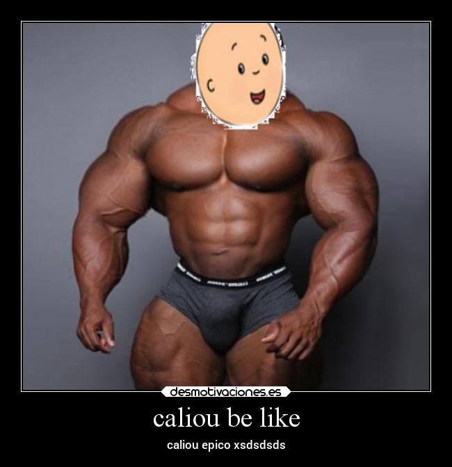 caliou be like -