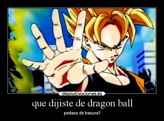 que dijiste de dragon ball -