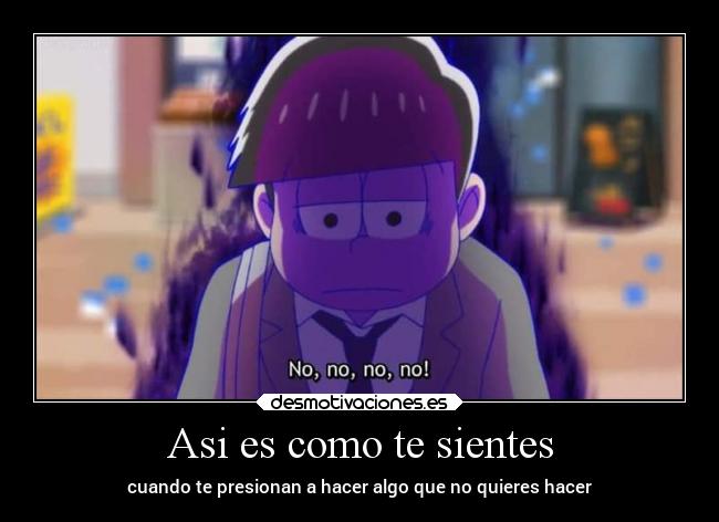 Asi es como te sientes - cuando te presionan a hacer algo que no quieres hacer