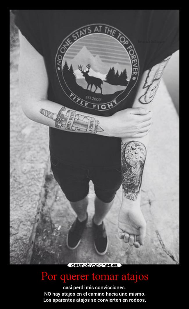 Por querer tomar atajos - casi perdí mis convicciones.
NO hay atajos en el camino hacia uno mismo.
Los aparentes atajos se convierten en rodeos.