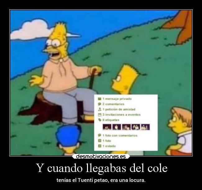 Y cuando llegabas del cole - tenías el Tuenti petao, era una locura.