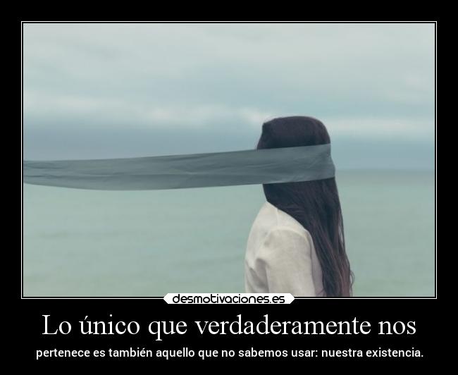 Lo único que verdaderamente nos -