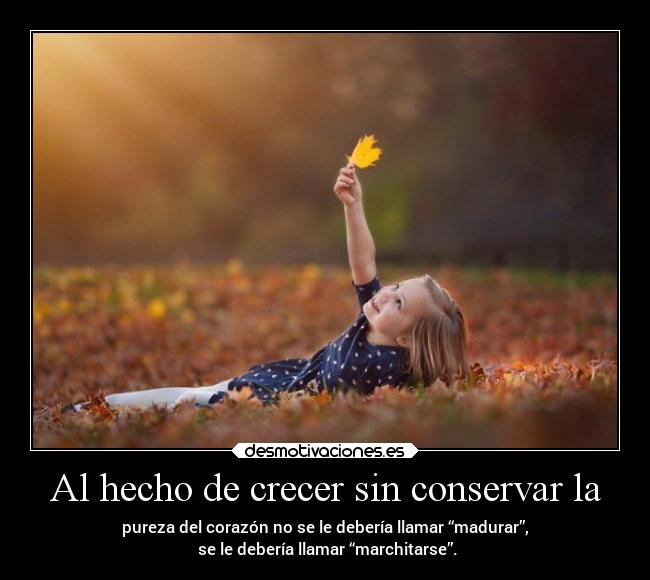 Al hecho de crecer sin conservar la - 