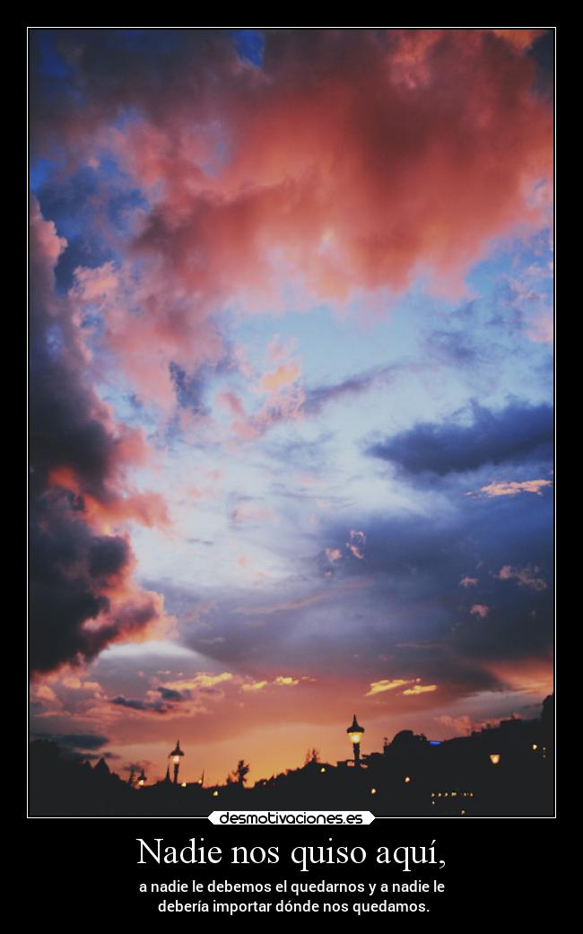 Nadie nos quiso aquí, -