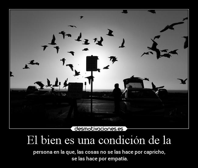 El bien es una condición de la -