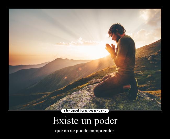 Existe un poder - que no se puede comprender.