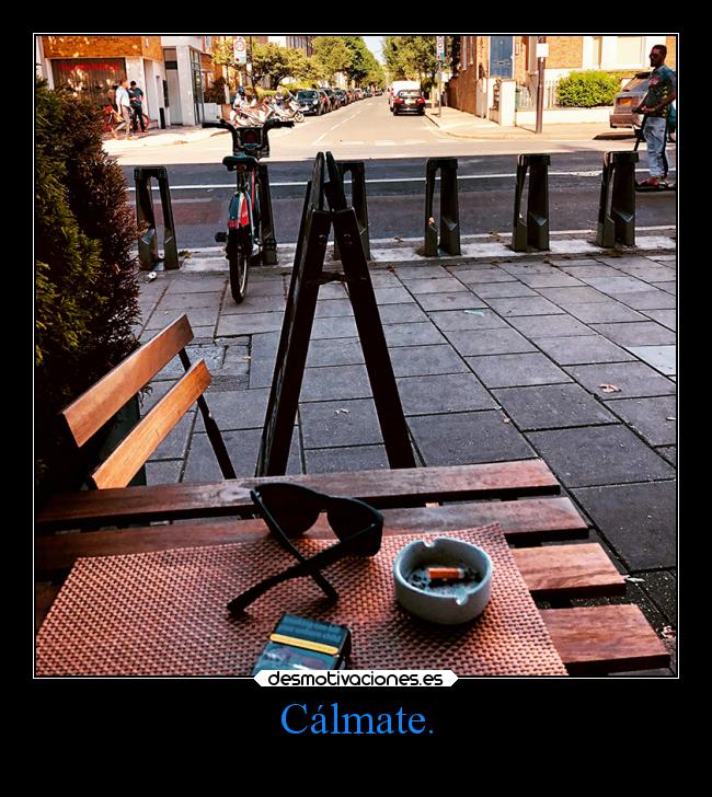 Cálmate. -