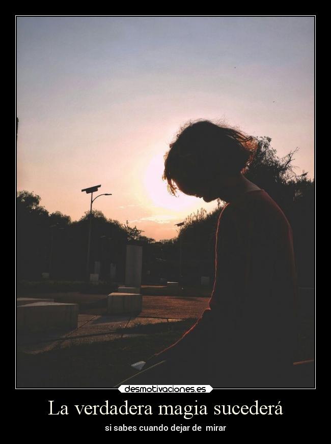 La verdadera magia sucederá - si sabes cuando dejar de mirar