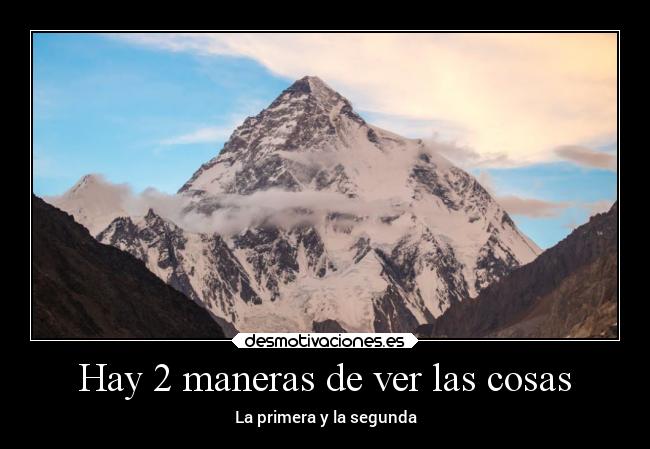 Hay 2 maneras de ver las cosas - La primera y la segunda